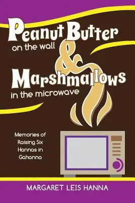 Mogyoróvaj a falon és mályvacukor a mikrohullámú sütőben: Emlékek a hat Hannas neveléséről Gahannában - Peanut Butter on the Wall & Marshmallows in the Microwave: Memories of Raising Six Hannas in Gahanna