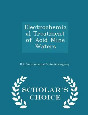 A savas bányavizek elektrokémiai kezelése - Scholar's Choice Edition - Electrochemical Treatment of Acid Mine Waters - Scholar's Choice Edition