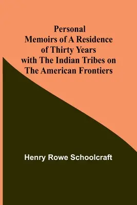 Személyes emlékek harmincéves tartózkodásomról az amerikai határvidék indián törzseinél - Personal Memoirs of a Residence of Thirty Years with the Indian Tribes on the American Frontiers