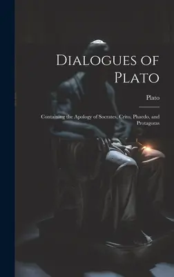 Platón dialógusai: Szókratész apológiájával, Kritónnal, Phaidóval és Protagorasszal. - Dialogues of Plato: Containing the Apology of Socrates, Crito, Phaedo, and Protagoras