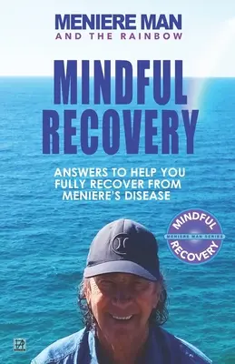 Meniere Man és a szivárvány. Mindful Recovery: Válaszok a Meniere-kórból való teljes felépüléshez. - Meniere Man and the Rainbow. Mindful Recovery: Answers to help you fully recover from Meniere's disease.