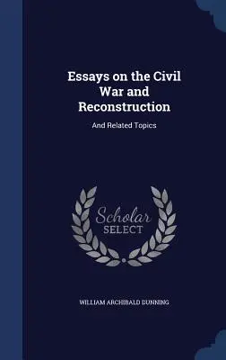 Esszék a polgárháborúról és az újjáépítésről: And Related Topics - Essays on the Civil War and Reconstruction: And Related Topics