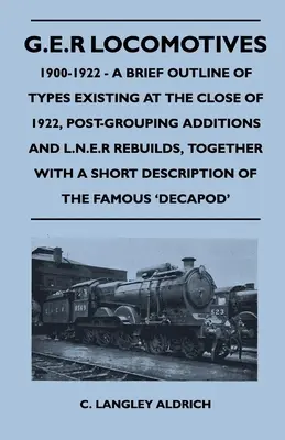 G.E.R Locomotives, 1900-1922 - Az 1922-es év végén létező típusok, a csoportosítás utáni kiegészítések és az L.N.E.R. átépítések rövid áttekintése, valamint a S... - G.E.R Locomotives, 1900-1922 - A Brief Outline of Types Existing at the Close of 1922, Post-Grouping Additions and L.N.E.R Rebuilds, Together With a S