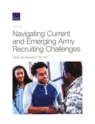 Navigálás a hadsereg jelenlegi és új toborzási kihívásai között: Mit mondhat nekünk a kutatás? - Navigating Current and Emerging Army Recruiting Challenges: What Can Research Tell Us?