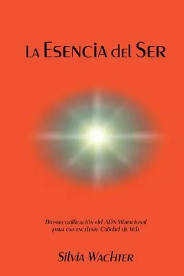 La Esencia del Ser: Bio-recodificacion del ADN Vibracional para excelente calidad de vida