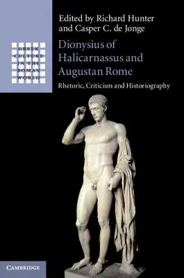 Halikarnasszoszi Dionüsziosz és az augusztusi Róma: Retorika, kritika és történetírás - Dionysius of Halicarnassus and Augustan Rome: Rhetoric, Criticism and Historiography