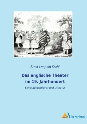 Das englische Theater im 19. Jahrhundert: Seine Bhnenkunst und Literatur