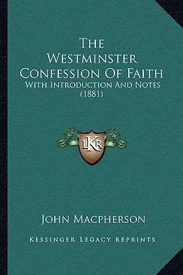 A Westminsteri hitvallás: Bevezetéssel és jegyzetekkel (1881) - The Westminster Confession Of Faith: With Introduction And Notes (1881)