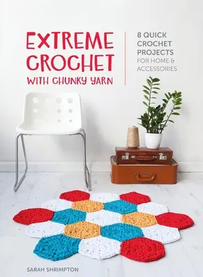 Extreme Crochet with Chunky Yarn: 8 gyors horgolt projekt otthonra és kiegészítőkre - Extreme Crochet with Chunky Yarn: 8 quick crochet projects for home and accessories