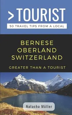 Nagyobb, mint egy turista- Berni Felvidék Svájc: 50 utazási tipp egy helyitől - Greater Than a Tourist- Bernese Oberland Switzerland: 50 Travel Tips from a Local