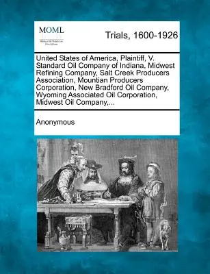 Spojené státy americké, žalobce, proti Standard Oil Company of Indiana, Midwest Refining Company, Salt Creek Producers Association, Mountian Producer. - United States of America, Plaintiff, V. Standard Oil Company of Indiana, Midwest Refining Company, Salt Creek Producers Association, Mountian Producer