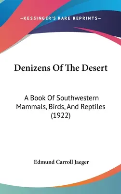 A sivatag lakói: A Book Of Southwestern Mammals, Birds, And Reptiles (1922) - Denizens Of The Desert: A Book Of Southwestern Mammals, Birds, And Reptiles (1922)