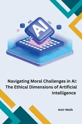 A mesterséges intelligencia erkölcsi kihívásai: A mesterséges intelligencia etikai dimenziói - Navigating Moral Challenges in AI: The Ethical Dimensions of Artificial Intelligence