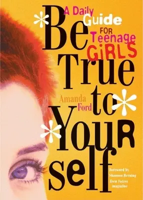 Légy hű önmagadhoz: Napi útmutató tizenéves lányoknak - Be True to Yourself: A Daily Guide for Teenage Girls