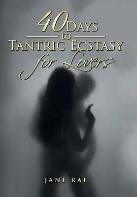 40 nap a tantrikus eksztázisig szerelmeseknek - 40 Days to Tantric Ecstasy for Lovers