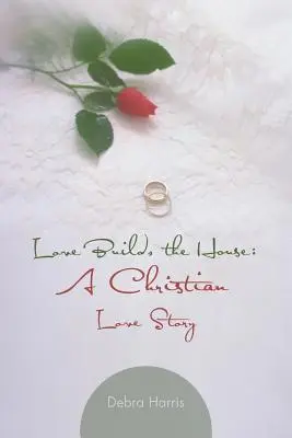 A szerelem építi a házat: Egy keresztény szerelmi történet - Love Builds the House: A Christian Love Story