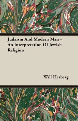 A judaizmus és a modern ember - A zsidó vallás értelmezése - Judaism And Modern Man - An Interpretation Of Jewish Religion