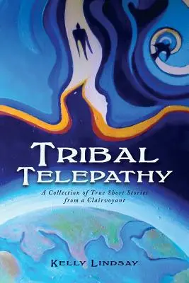 Törzsi telepátia: Igaz történetek gyűjteménye egy tisztánlátótól - Tribal Telepathy: A Collection of True Stories from a Clairvoyant