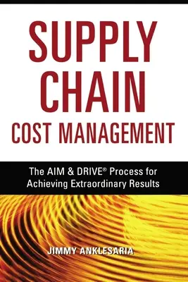 Supply Chain Cost Management: A rendkívüli eredmények elérésének cél- és vezérlőfolyamata - Supply Chain Cost Management: The Aim and Drive Process for Achieving Extraordinary Results