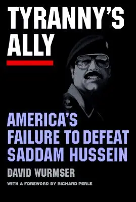 A zsarnokság szövetségese: Amerika kudarca Szaddám Huszein legyőzésében - Tyranny's Ally: America's Failure to Defeat Saddam Hussein