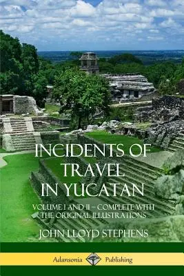 Incidents of Travel in Yucatan: I. és II. kötet - Teljes (A Jukatán-félsziget története) - Incidents of Travel in Yucatan: Volume I and II - Complete (Yucatan Peninsula History)