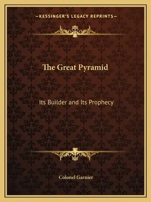 A nagy piramis: A piramis: Építője és próféciája - The Great Pyramid: Its Builder and Its Prophecy