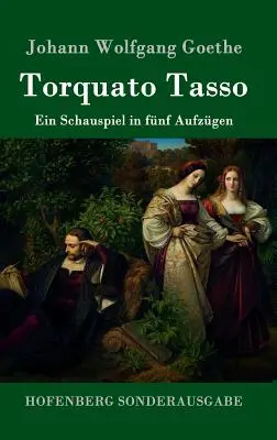 Torquato Tasso: Színdarab öt előadásban - Torquato Tasso: Ein Schauspiel in fnf Aufzgen