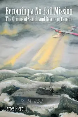 Legyünk bukás nélküli misszióvá: A keresés és mentés eredete Kanadában - Becoming a No-Fail Mission: The Origins of Search and Rescue in Canada