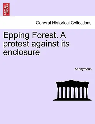 Epping Forest. a Protest Against Its Enclosure (Protest proti jeho uzavření). - Epping Forest. a Protest Against Its Enclosure