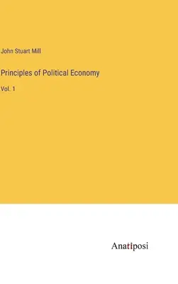 A politikai gazdaságtan alapelvei: Vol. 1 - Principles of Political Economy: Vol. 1