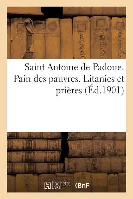 Páduai Szent Antal. Kenyér a szegényeknek. Litanies Et Prires - Saint Antoine de Padoue. Pain Des Pauvres. Litanies Et Prires