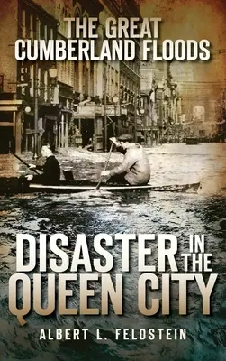 A nagy cumberlandi árvíz: Katasztrófa a Queen Cityben - The Great Cumberland Floods: Disaster in the Queen City
