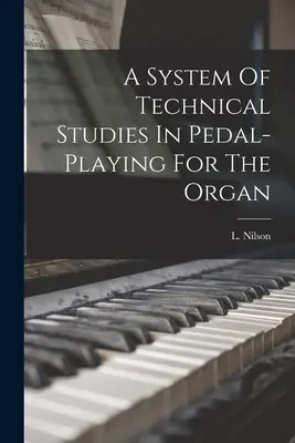 A technikai tanulmányok rendszere az orgona pedáljátékához - A System Of Technical Studies In Pedal-playing For The Organ