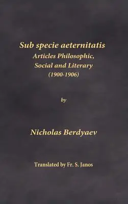 Sub specie aeternitatis: Filozófiai, társadalmi és irodalmi cikkek (1900-1906) - Sub specie aeternitatis: Articles Philosophic, Social and Literary (1900-1906)