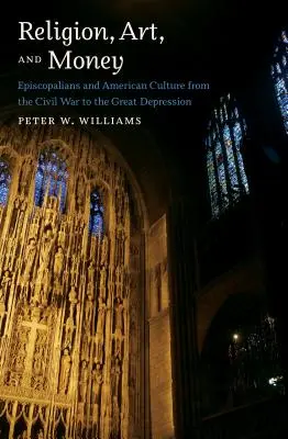 Vallás, művészet és pénz: Az episzkopálisok és az amerikai kultúra a polgárháborútól a nagy gazdasági világválságig - Religion, Art, and Money: Episcopalians and American Culture from the Civil War to the Great Depression