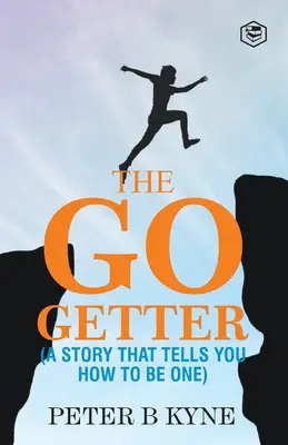 The Go-Getter: A Story That Tells You Tells How To Be One - The Go-Getter: A Story That Tells You How To Be One