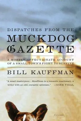 Küldemények a Muckdog Gazette-ből: Egy kisváros túlélésért folytatott küzdelmének többnyire szeretetteljes beszámolója - Dispatches from the Muckdog Gazette: A Mostly Affectionate Account of a Small Town's Fight to Survive