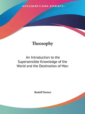 Teozófia: Bevezetés a világ és az ember rendeltetésének érzékfeletti megismerésébe. - Theosophy: An Introduction to the Supersensible Knowledge of the World and the Destination of Man