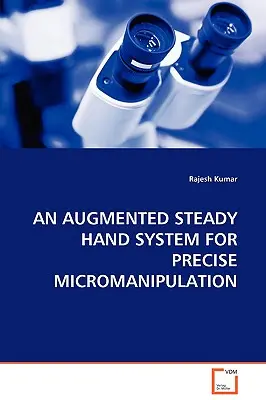 Egy kiterjesztett stabil kézrendszer a precíz mikromanipulációhoz - An Augmented Steady Hand System for Precise Micromanipulation
