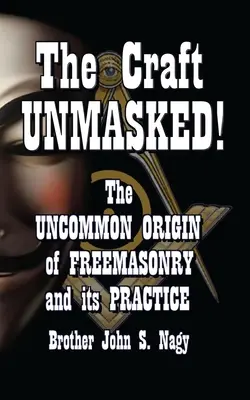 A Craft UNMASKED!: A szabadkőművesség nem mindennapi eredete és gyakorlata - The Craft UNMASKED!: The Uncommon Origin of Freemasonry and its Practice