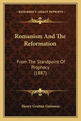 A romanizmus és a reformáció: From The Standpoint Of Prophecy (1887) - Romanism And The Reformation: From The Standpoint Of Prophecy (1887)