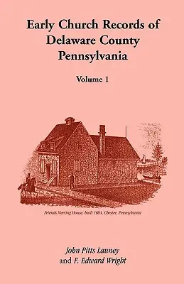 A pennsylvaniai Delaware megye korai egyházi feljegyzései, 1. kötet - Early Church Records of Delaware County, Pennsylvania, Volume 1