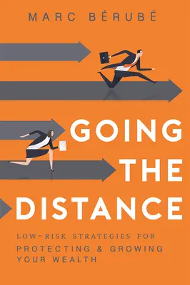 Going the Distance: Low-Risk Strategies for Protecting & Growing Your Wealth (Alacsony kockázatú stratégiák a vagyon védelmére és növelésére) - Going the Distance: Low-Risk Strategies for Protecting & Growing Your Wealth