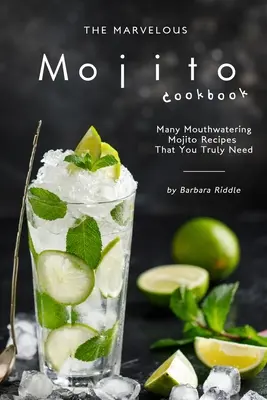 A csodálatos mojito szakácskönyv: Mojito receptek: Sok szájbemászó mojito receptek, amire valóban szükséged van - The Marvelous Mojito Cookbook: Many Mouthwatering Mojito Recipes That You Truly Need