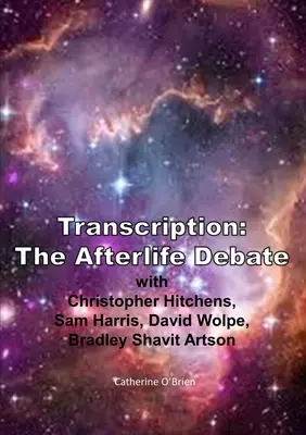 Átirat: A túlvilági vita Christopher Hitchensszel, Sam Harrisszel, David Wolpe-pal, Bradley Shavit Artsonnal - Transcription: The Afterlife Debate with Christopher Hitchens, Sam Harris, David Wolpe, Bradley Shavit Artson