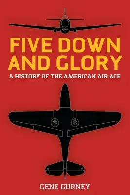 Five Down and Glory: Az amerikai légi ászok története - Five Down and Glory: A History of the American Air Ace