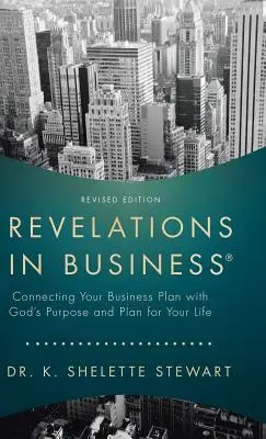 Revelations in Business: Az üzleti terved összekapcsolása Isten céljával és az életedre vonatkozó tervével - Revelations in Business: Connecting Your Business Plan with God'S Purpose and Plan for Your Life