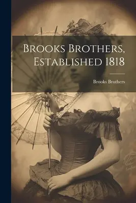 Brooks Brothers, alapítva 1818 ((cég) Brooks Brothers) - Brooks Brothers, Established 1818 ((Firm) Brooks Brothers)