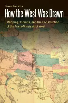 Hogyan rajzolták meg a Nyugatot: Mapping, Indians, and the Construction of the Trans-Mississippi West (Térképezés, indiánok és a Mississippin túli Nyugat felépítése) - How the West Was Drawn: Mapping, Indians, and the Construction of the Trans-Mississippi West