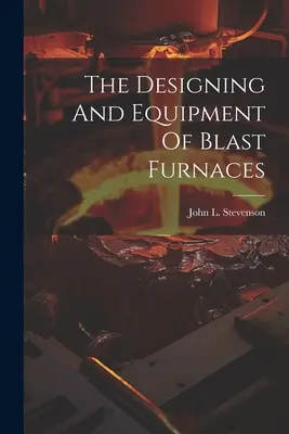 A kohók tervezése és felszerelése - The Designing And Equipment Of Blast Furnaces